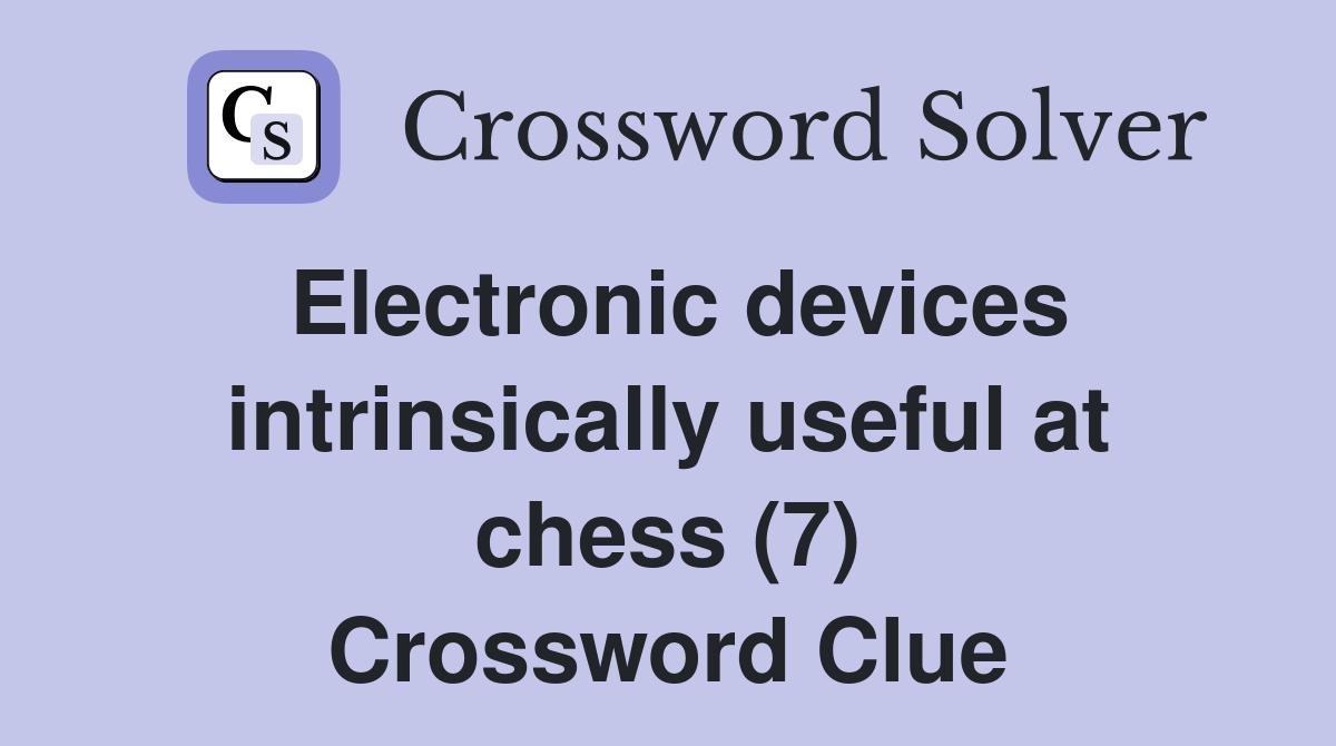 Electronic devices intrinsically useful at chess (7) Crossword Clue